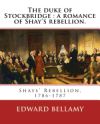 The Duke of Stockbridge: A Romance of Shay's Rebellion. By: Edward Bellamy: Francis(julius) Bellamy (May 18, 1855 - August 28, 1931) Was a Chri